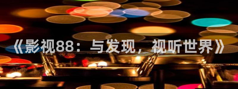 窝窝高清在线观看免费播放电视剧最：《影视88：与发现，视听世界》